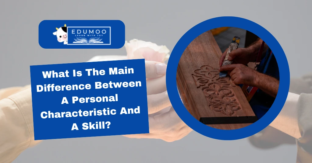 what is the main difference between a personal characteristic and a skill